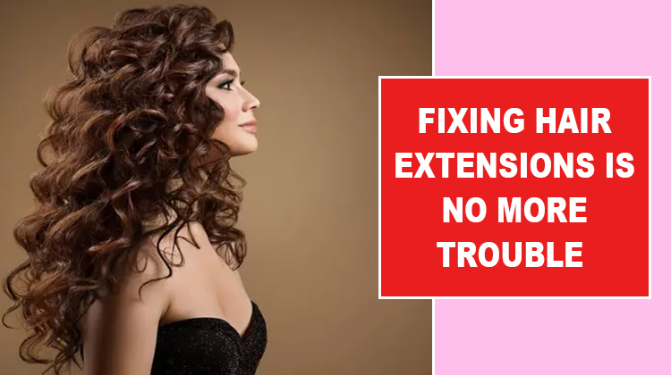 Fixing hair extensions is no more trouble