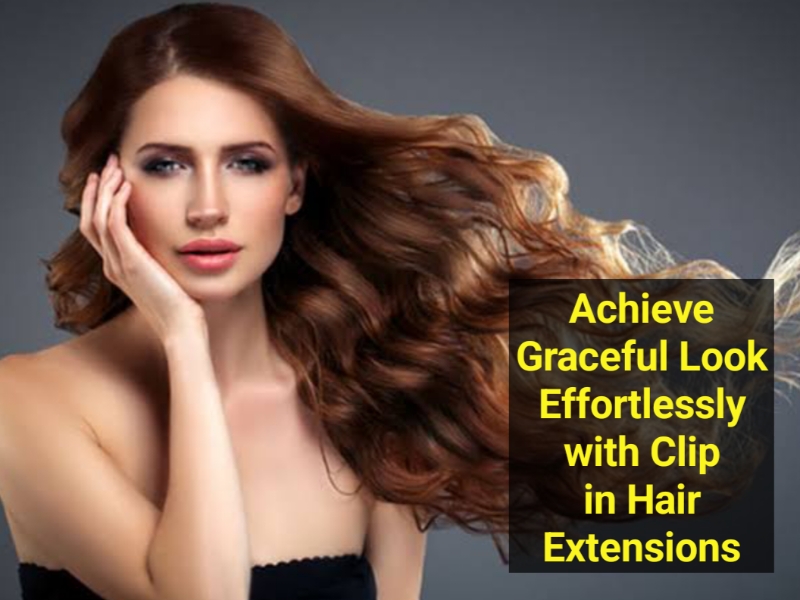 Achieve Graceful Look Effortlessly with Clip in Hair Extensions