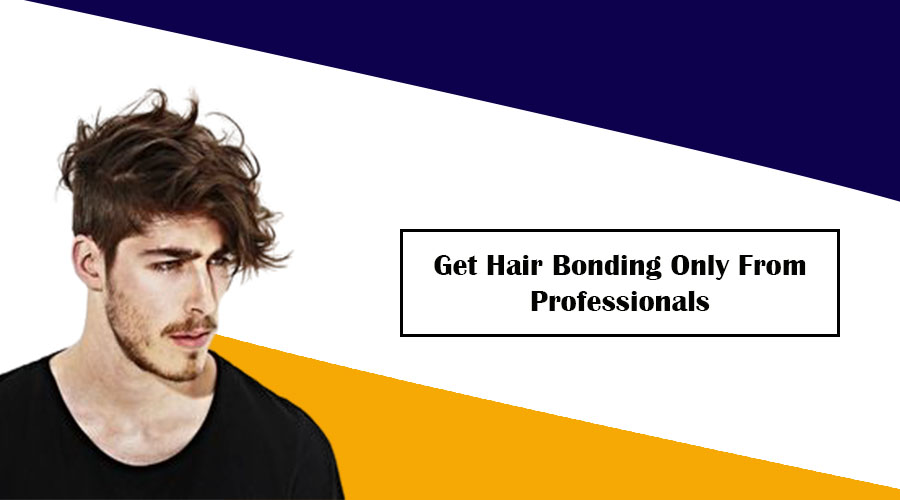 Get Hair Bonding Only From Professionals  