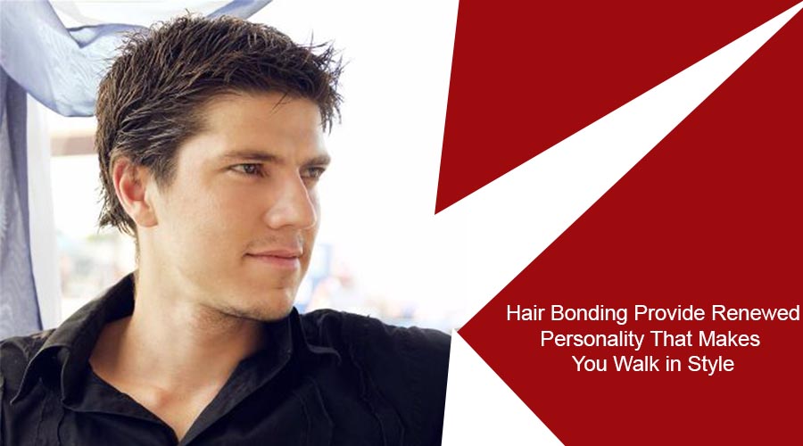 Hair Bonding Provide Renewed Personality That Makes You Walk in Style