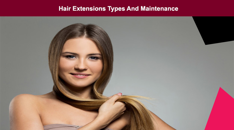 Hair Extensions Types And Maintenance