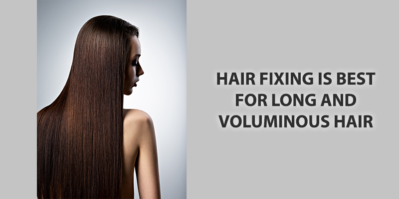 Hair fixing is best for long and voluminous hair