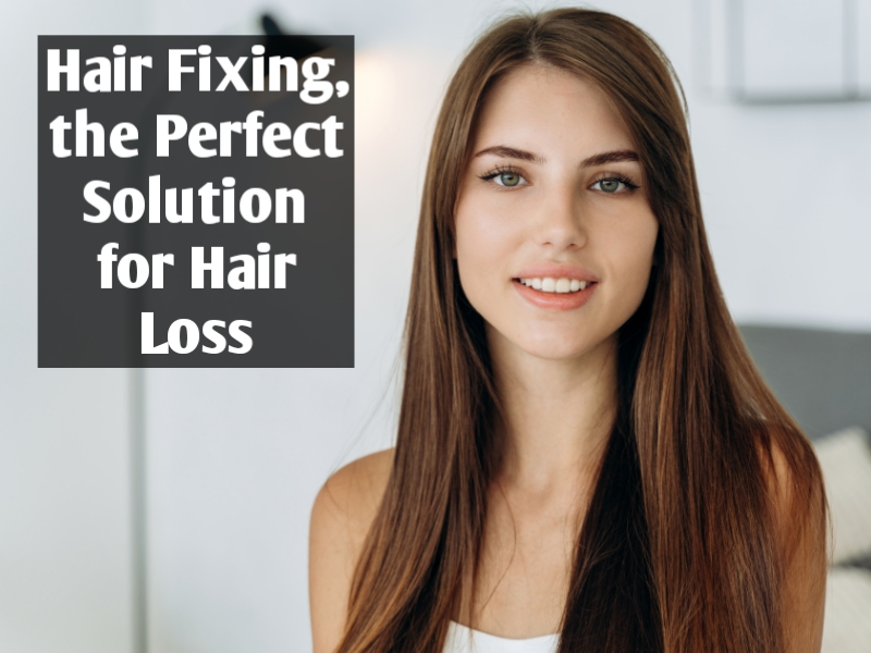 Hair Fixing, the Perfect Solution for Hair Loss