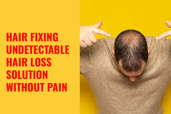 Hair fixing undetectable hair loss solution without pain