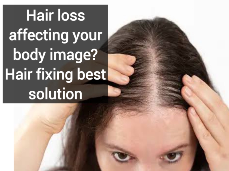 Hair loss affecting your body image? Hair fixing best solution