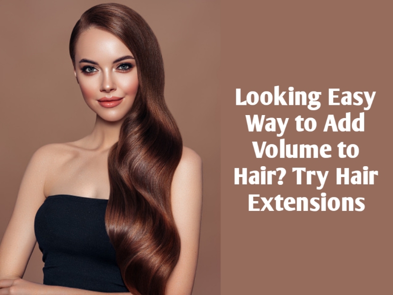 Looking Easy Way to Add Volume to Hair? Try Hair Extensions