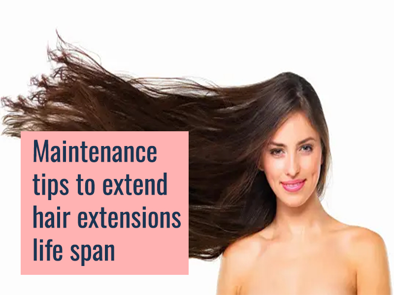 Maintenance tips to extend hair extensions life span