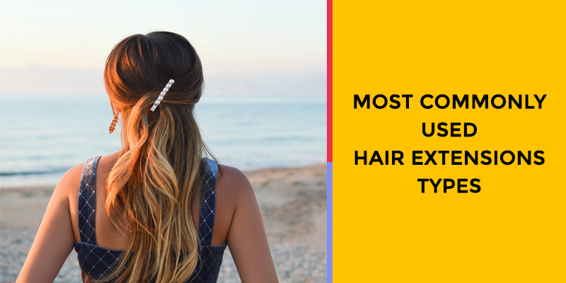 Most Commonly Used Hair Extensions Types