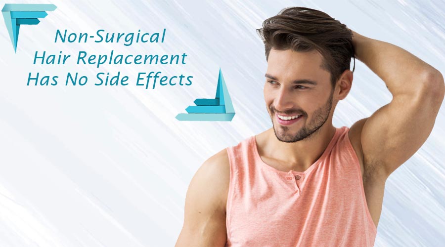 Non-Surgical Hair Replacement Has No Side Effects