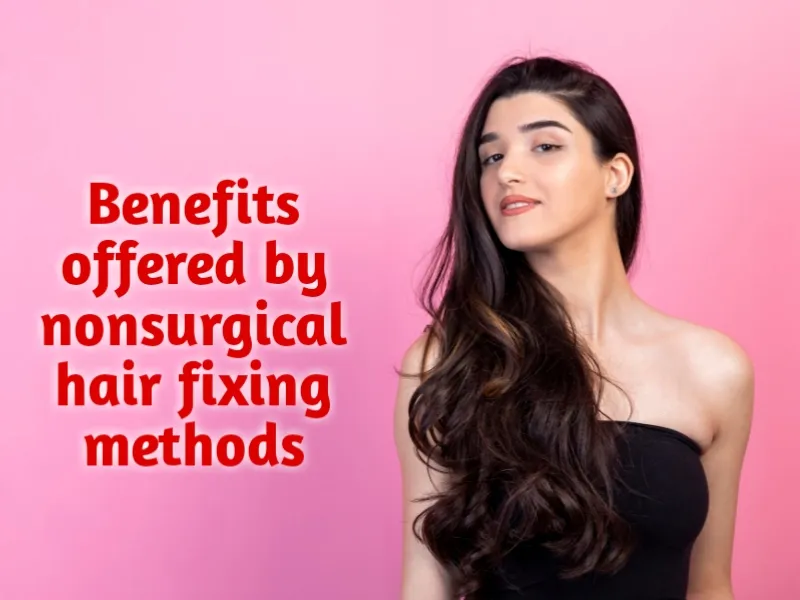 Benefits offered by nonsurgical hair fixing methods