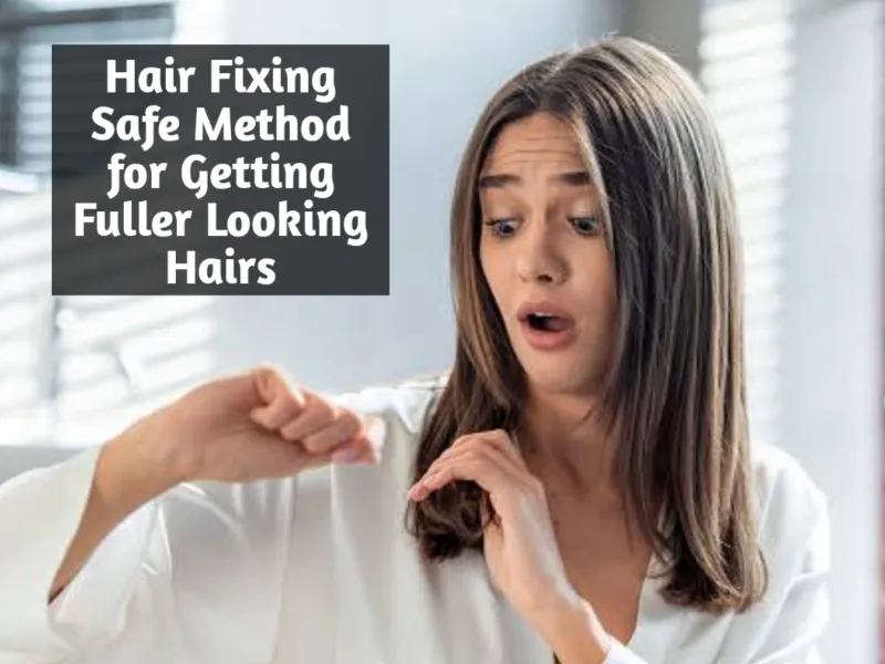 Hair Fixing Safe Method for Getting Fuller Looking Hairs
