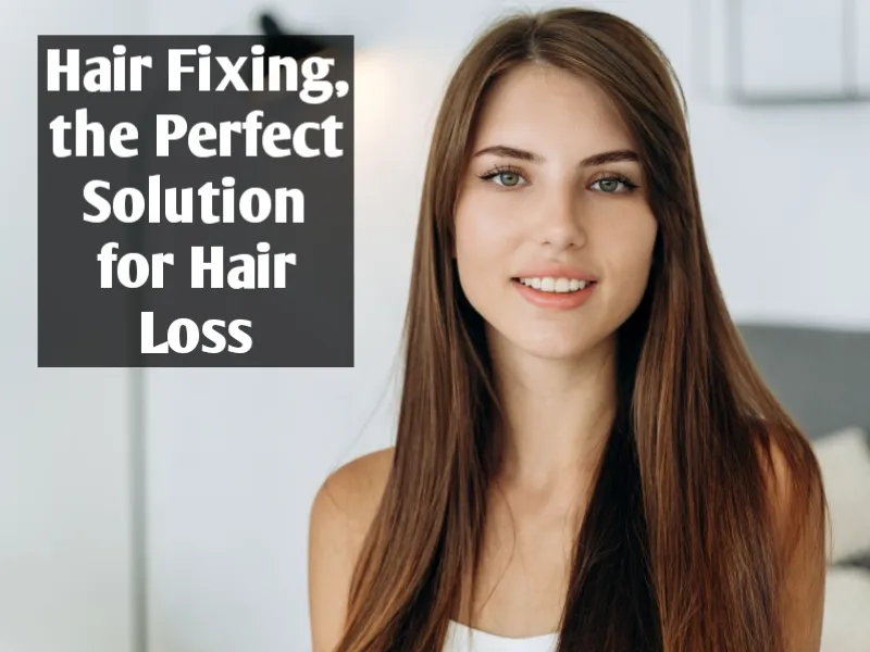 Hair Fixing, the Perfect Solution for Hair Loss 