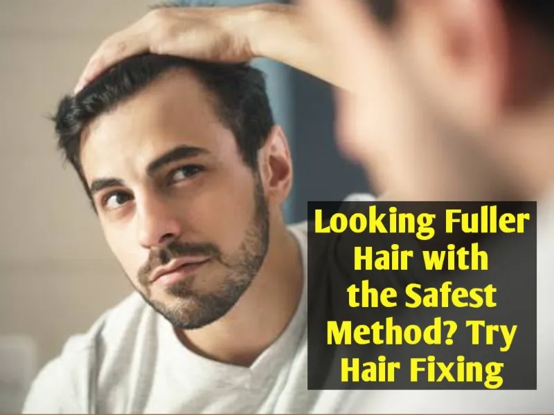 Looking Fuller Hair with the Safest Method? Try Hair Fixing